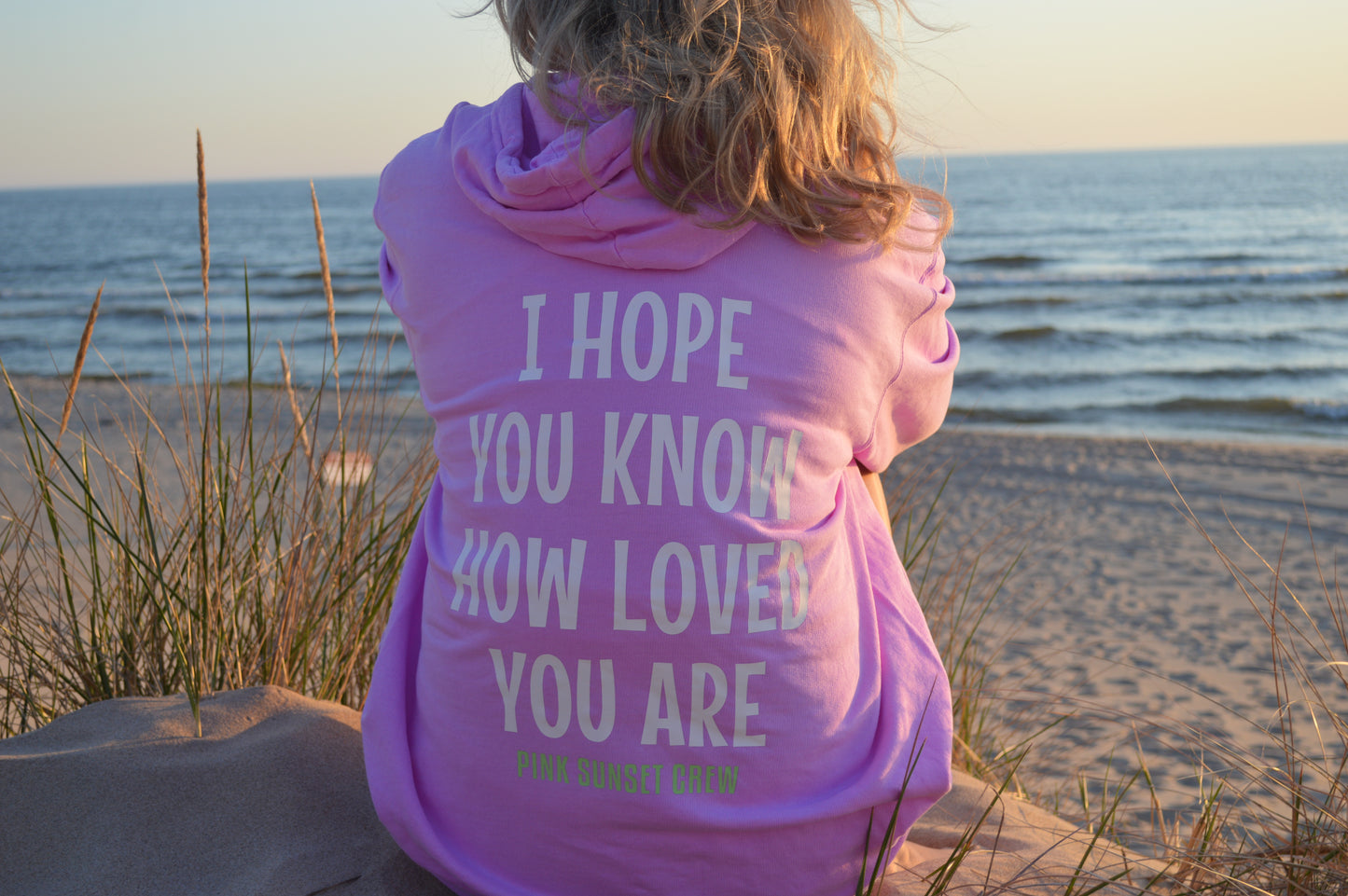 I HOPE YOU KNOW HOW LOVED YOU ARE- BEACH HOODIE